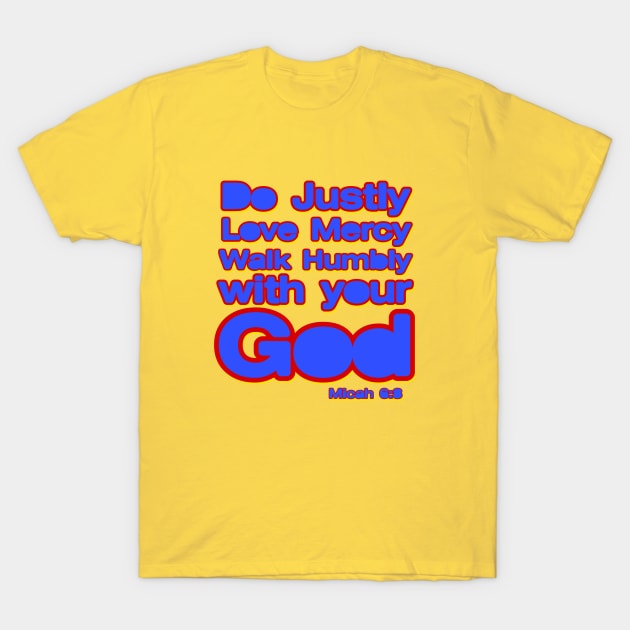 Do Justly, Love Mercy, walk humbly with your God T-Shirt by AlondraHanley